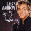Manilow, Barry - The Greatest Songs Of The Eighties