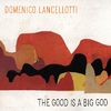 The Good Is A Big God - Lancellotti, Domenico