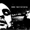 BORED! - Take It Out On You